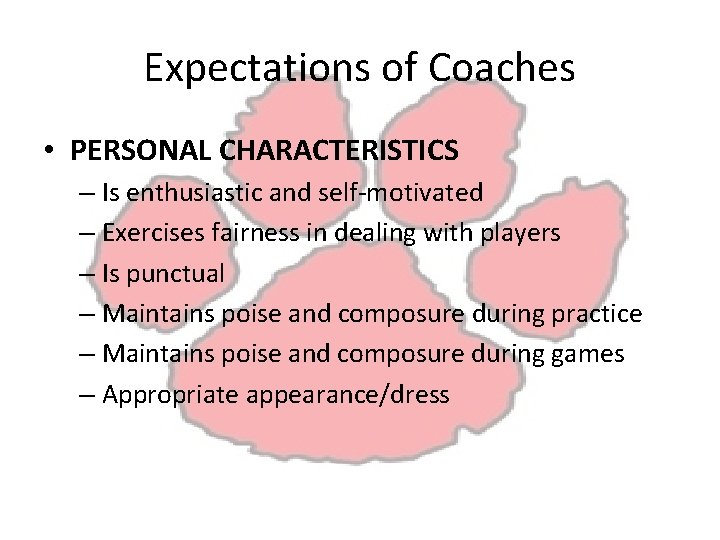 Expectations of Coaches • PERSONAL CHARACTERISTICS – Is enthusiastic and self-motivated – Exercises fairness