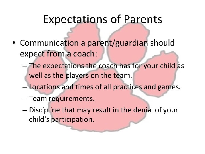 Expectations of Parents • Communication a parent/guardian should expect from a coach: – The