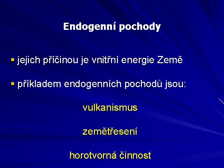 Endogenní pochody § jejich příčinou je vnitřní energie Země § příkladem endogenních pochodů jsou: