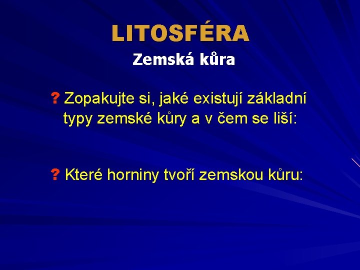 LITOSFÉRA Zemská kůra ? Zopakujte si, jaké existují základní typy zemské kůry a v