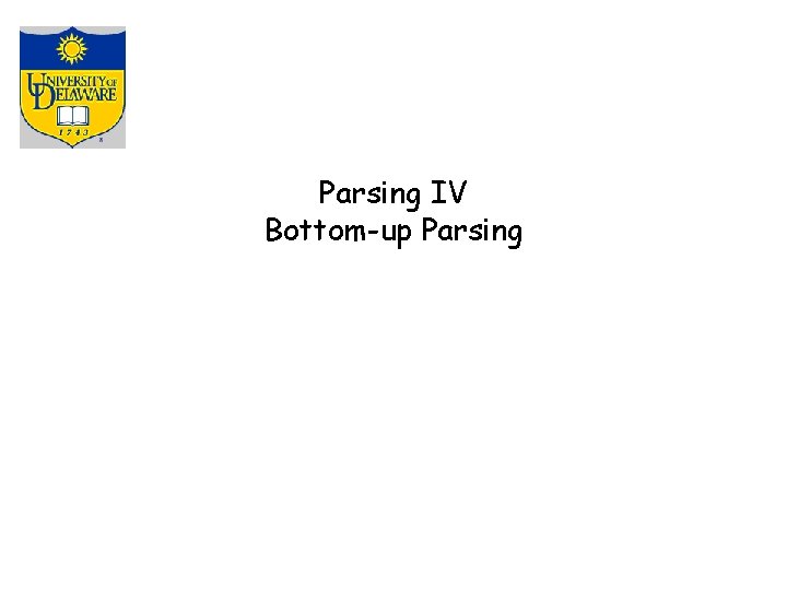 Parsing IV Bottom-up Parsing 