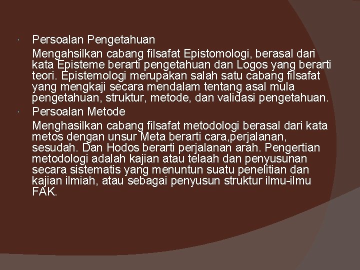  Persoalan Pengetahuan Mengahsilkan cabang filsafat Epistomologi, berasal dari kata Episteme berarti pengetahuan dan