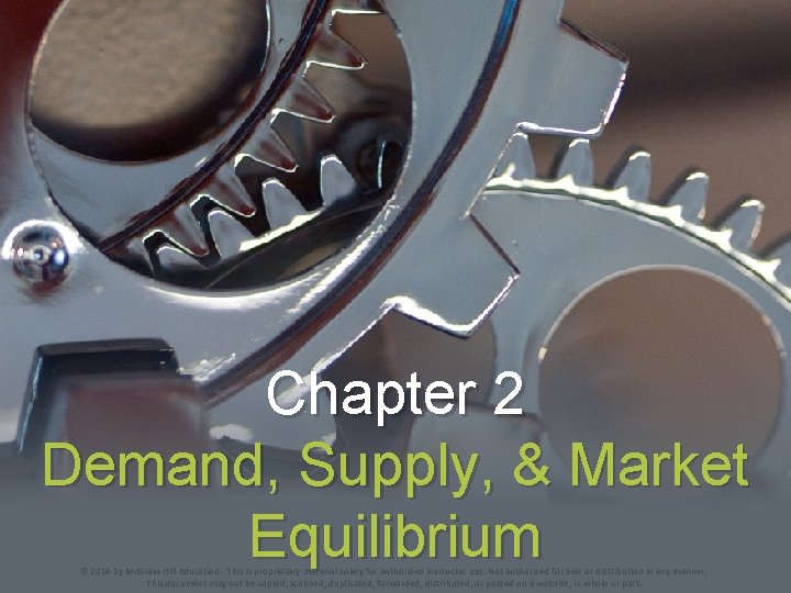 Chapter 2 Demand, Supply, & Market Equilibrium © 2016 by Mc. Graw-Hill Education. This