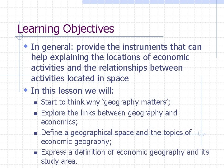 Learning Objectives w In general: provide the instruments that can help explaining the locations Learning Objectives w In general: provide the instruments that can help explaining the locations