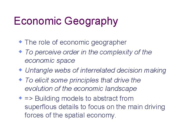 Economic Geography w The role of economic geographer w To perceive order in the Economic Geography w The role of economic geographer w To perceive order in the