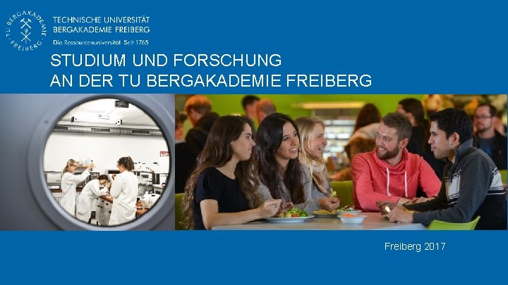 STUDIUM UND FORSCHUNG AN DER TU BERGAKADEMIE FREIBERG Freiberg 2017 