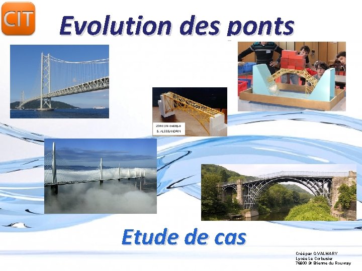 Evolution des ponts Etude de cas Créé par O. VALMARY Lycée Le Corbusier 76800