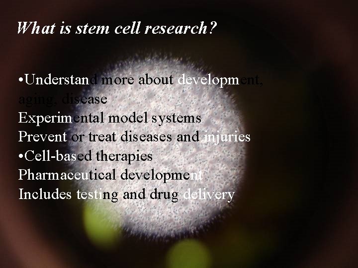 What is stem cell research? • Understand more about development, aging, disease Experimental model