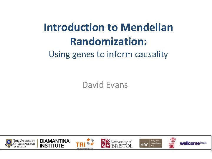 Introduction to Mendelian Randomization: Using genes to inform causality David Evans 