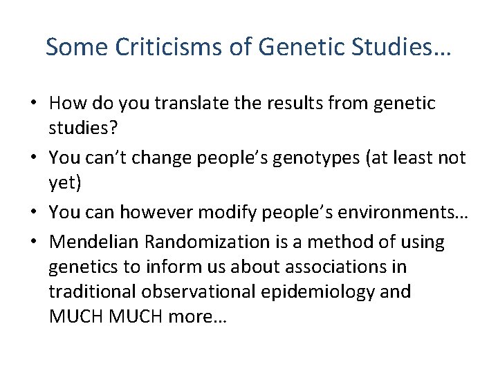 Some Criticisms of Genetic Studies… • How do you translate the results from genetic