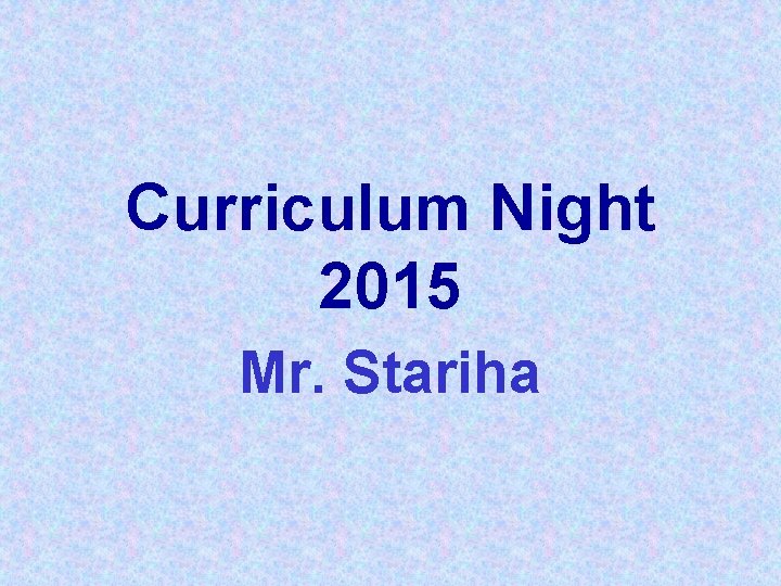 Curriculum Night 2015 Mr. Stariha 