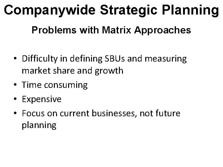 Companywide Strategic Planning Problems with Matrix Approaches • Difficulty in defining SBUs and measuring