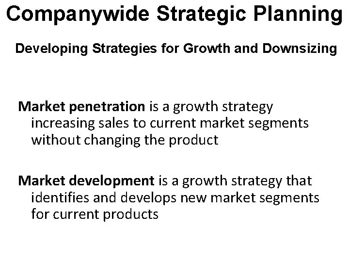 Companywide Strategic Planning Developing Strategies for Growth and Downsizing Market penetration is a growth