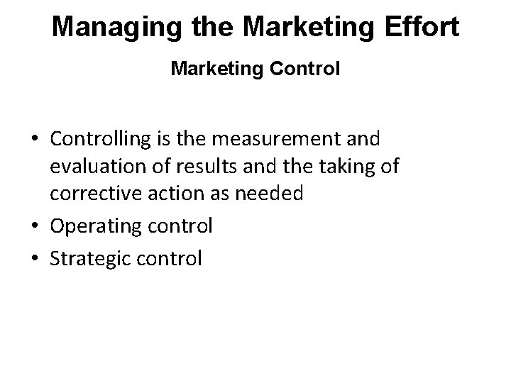 Managing the Marketing Effort Marketing Control • Controlling is the measurement and evaluation of