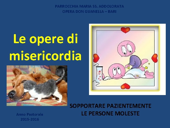 PARROCCHIA MARIA SS. ADDOLORATA OPERA DON GUANELLA – BARI Le opere di misericordia Anno