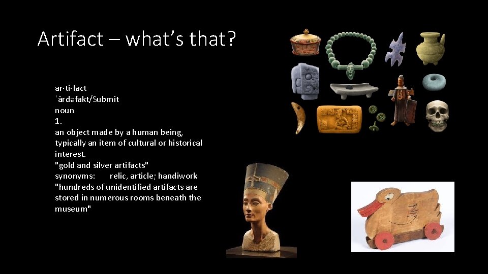 Artifact – what’s that? ar·ti·fact ˈärdəfakt/Submit noun 1. an object made by a human Artifact – what’s that? ar·ti·fact ˈärdəfakt/Submit noun 1. an object made by a human