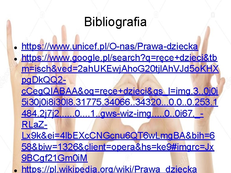 Bibliografia https: //www. unicef. pl/O-nas/Prawa-dziecka https: //www. google. pl/search? q=ręce+dzieci&tb m=isch&ved=2 ah. UKEwj. Aho.