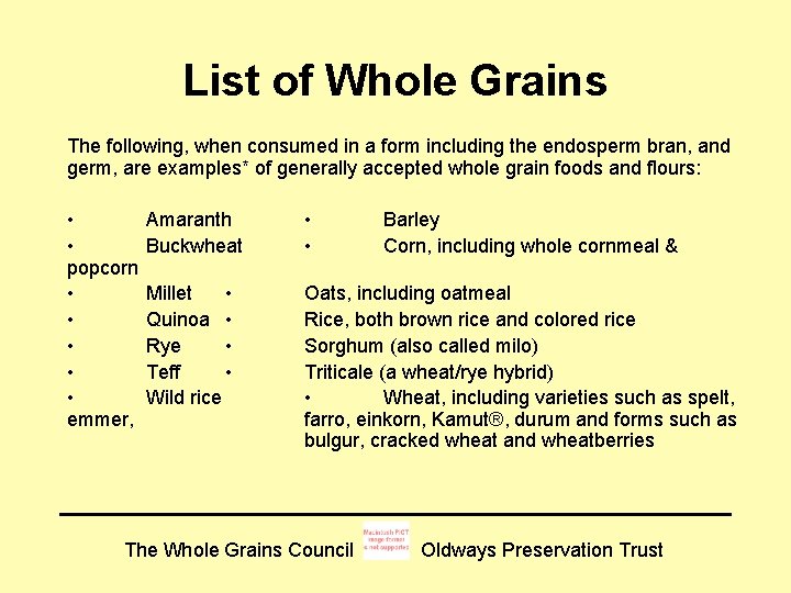 List of Whole Grains The following, when consumed in a form including the endosperm List of Whole Grains The following, when consumed in a form including the endosperm