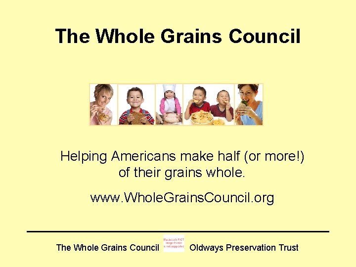 The Whole Grains Council Helping Americans make half (or more!) of their grains whole.