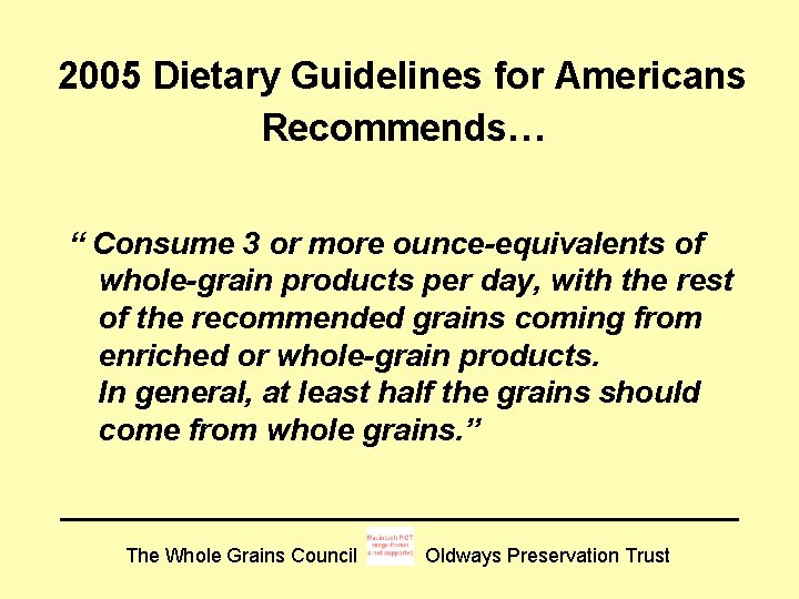 2005 Dietary Guidelines for Americans Recommends… “ Consume 3 or more ounce-equivalents of whole-grain