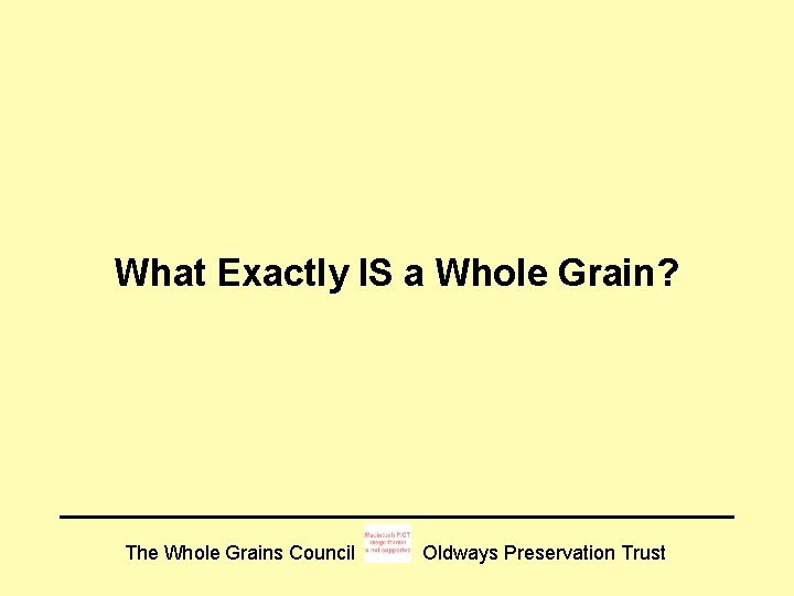 What Exactly IS a Whole Grain? The Whole Grains Council Oldways Preservation Trust What Exactly IS a Whole Grain? The Whole Grains Council Oldways Preservation Trust