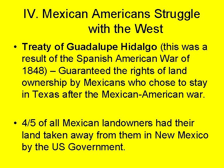 IV. Mexican Americans Struggle with the West • Treaty of Guadalupe Hidalgo (this was