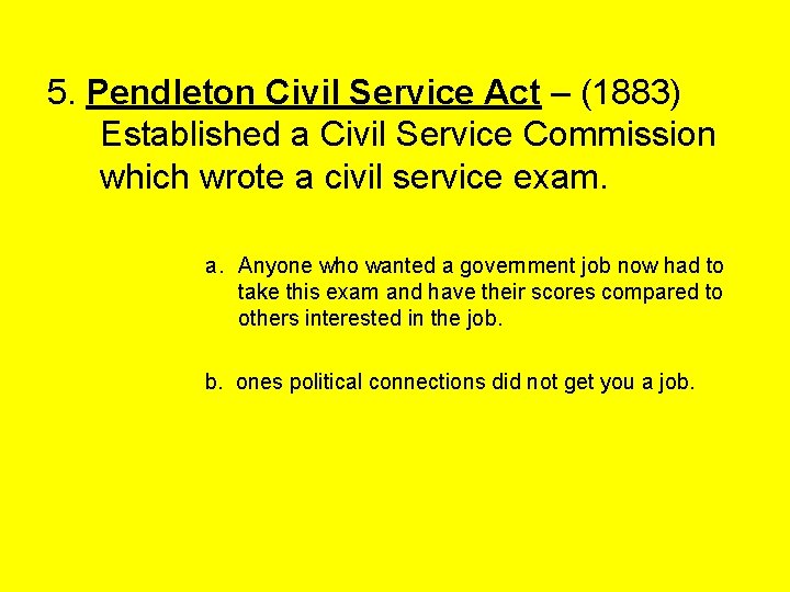 5. Pendleton Civil Service Act – (1883) Established a Civil Service Commission which wrote