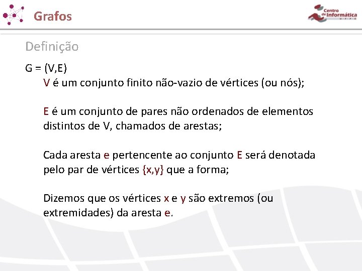 Grafos Definição G = (V, E) V é um conjunto finito não-vazio de vértices Grafos Definição G = (V, E) V é um conjunto finito não-vazio de vértices