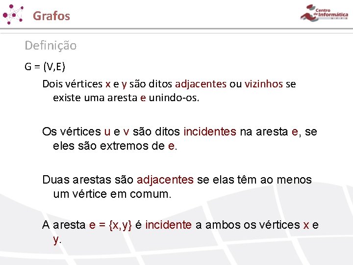 Grafos Definição G = (V, E) Dois vértices x e y são ditos adjacentes Grafos Definição G = (V, E) Dois vértices x e y são ditos adjacentes