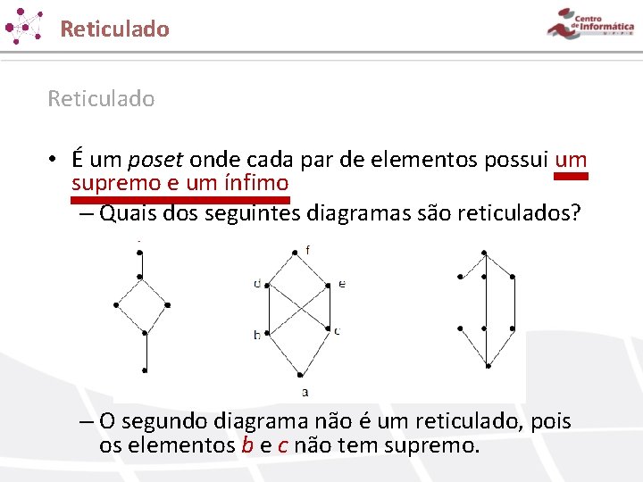 Reticulado • É um poset onde cada par de elementos possui um supremo e Reticulado • É um poset onde cada par de elementos possui um supremo e