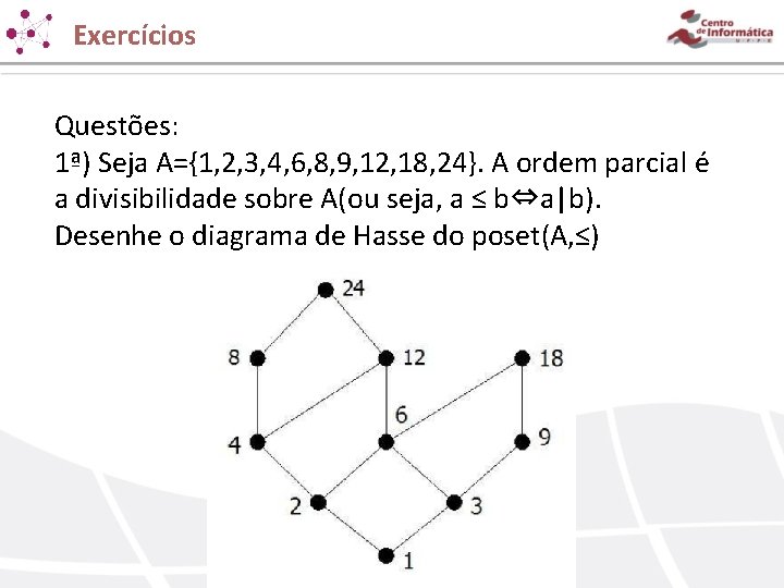 Exercícios Questões: 1ª) Seja A={1, 2, 3, 4, 6, 8, 9, 12, 18, 24}. Exercícios Questões: 1ª) Seja A={1, 2, 3, 4, 6, 8, 9, 12, 18, 24}.
