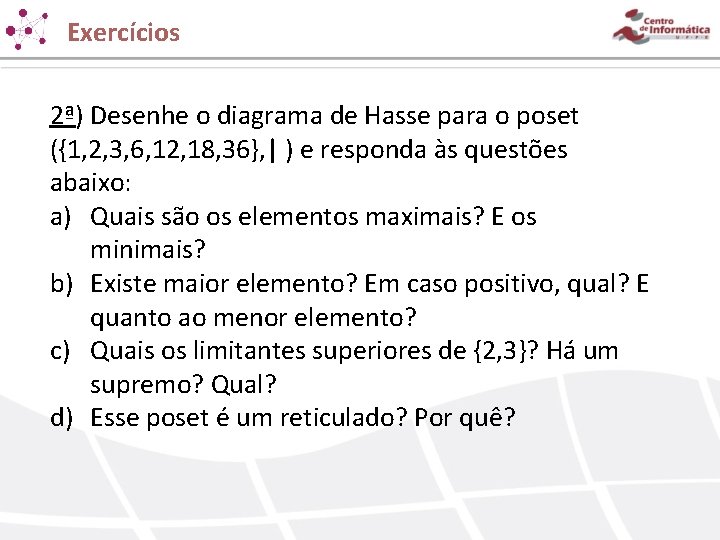 Exercícios 2ª) Desenhe o diagrama de Hasse para o poset ({1, 2, 3, 6, Exercícios 2ª) Desenhe o diagrama de Hasse para o poset ({1, 2, 3, 6,