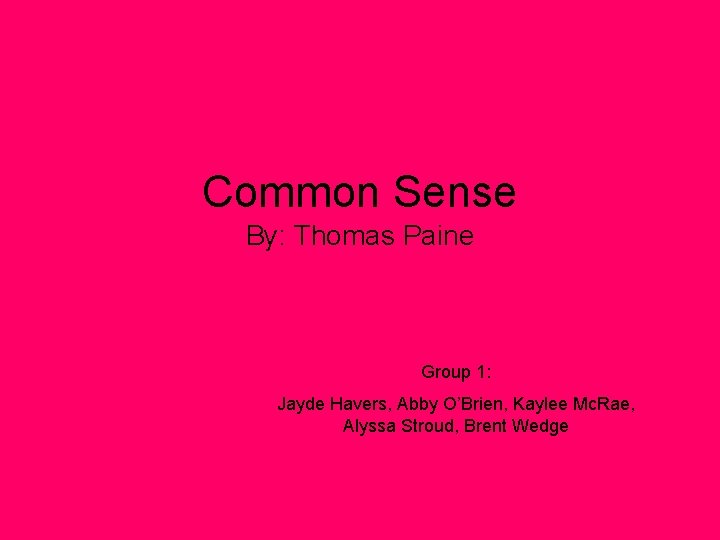 Common Sense By: Thomas Paine Group 1: Jayde Havers, Abby O’Brien, Kaylee Mc. Rae,