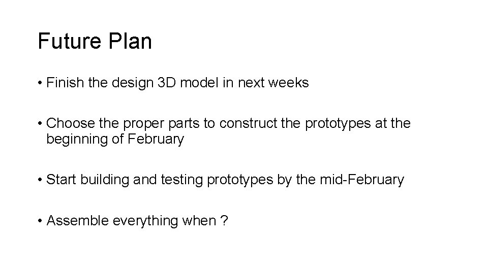 Future Plan • Finish the design 3 D model in next weeks • Choose