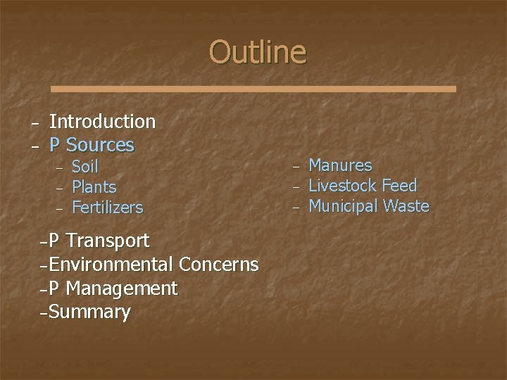 Outline − − Introduction P Sources − −P Soil Plants Fertilizers Transport −Environmental Concerns