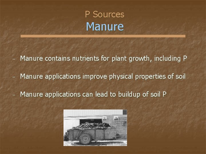 P Sources Manure − Manure contains nutrients for plant growth, including P − Manure