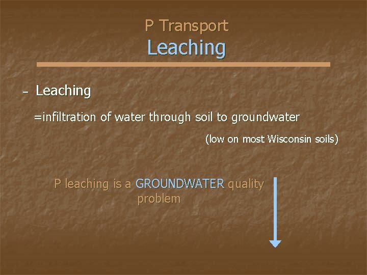 P Transport Leaching − Leaching =infiltration of water through soil to groundwater (low on