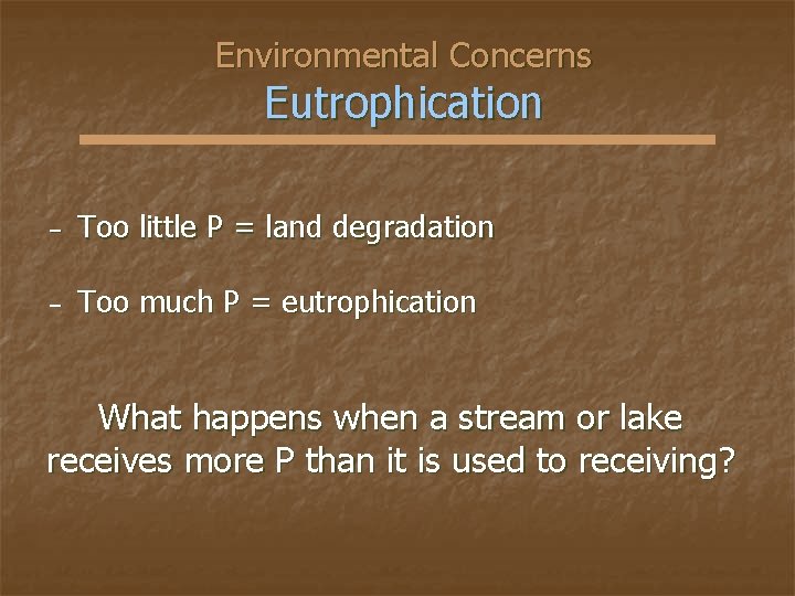 Environmental Concerns Eutrophication − Too little P = land degradation − Too much P
