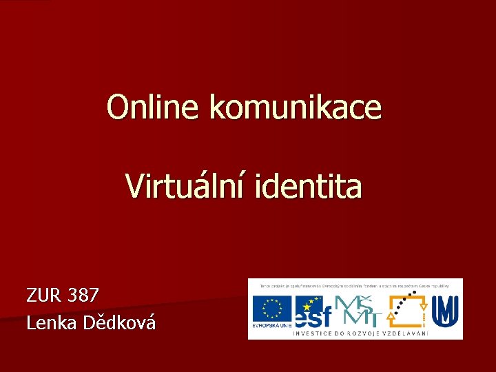 Online komunikace Virtuální identita ZUR 387 Lenka Dědková 