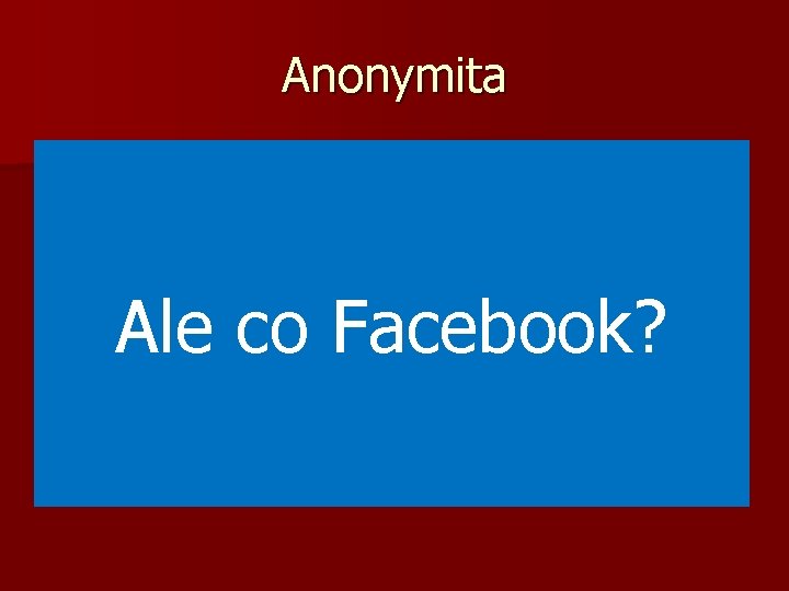 Anonymita n Je považovaná za hlavní „zdroj“ disinhibice n Namelessness n Unidentifiability -> unaccountability