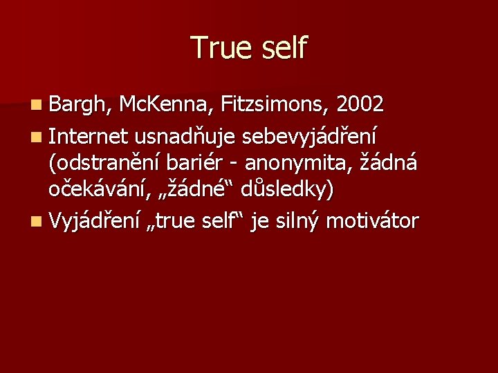True self n Bargh, Mc. Kenna, Fitzsimons, 2002 n Internet usnadňuje sebevyjádření (odstranění bariér