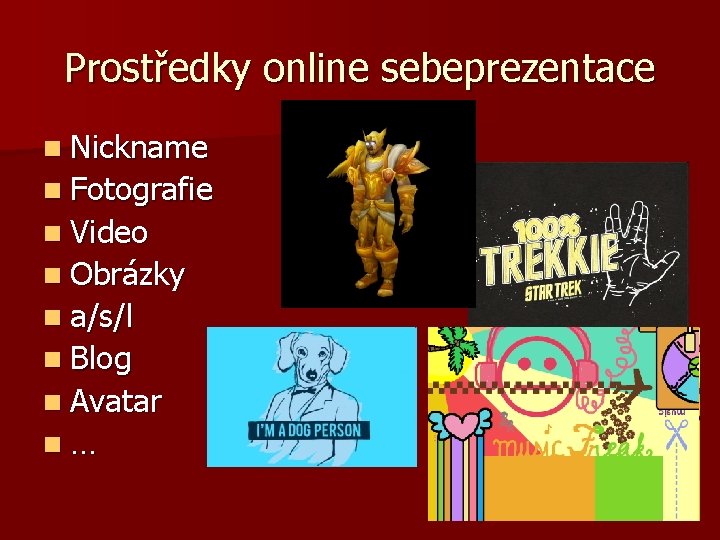 Prostředky online sebeprezentace n Nickname n Fotografie n Video n Obrázky n a/s/l n