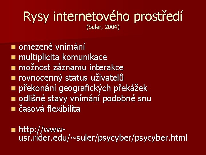 Rysy internetového prostředí (Suler, 2004) n n n n omezené vnímání multiplicita komunikace možnost