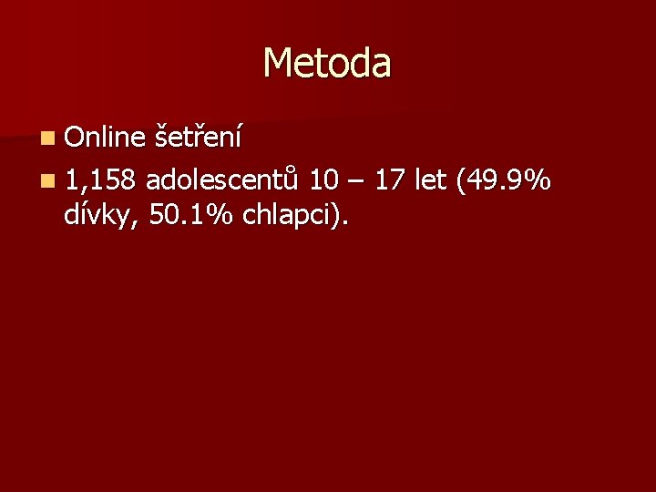 Metoda n Online šetření n 1, 158 adolescentů 10 – 17 let (49. 9%