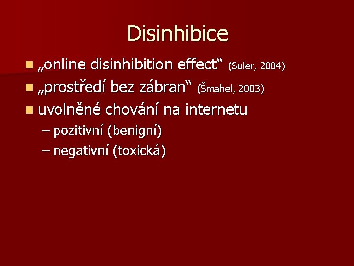 Disinhibice n „online disinhibition effect“ (Suler, 2004) n „prostředí bez zábran“ (Šmahel, 2003) n