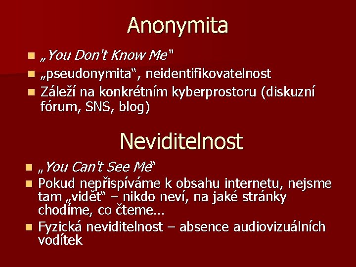 Anonymita n „You Don't Know Me“ „pseudonymita“, neidentifikovatelnost n Záleží na konkrétním kyberprostoru (diskuzní