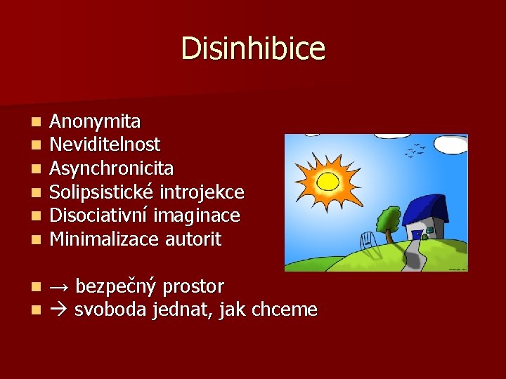 Disinhibice n n n Anonymita Neviditelnost Asynchronicita Solipsistické introjekce Disociativní imaginace Minimalizace autorit n