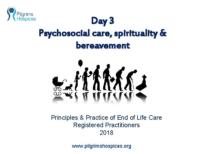 Day 3 Psychosocial care, spirituality & bereavement Principles & Practice of End of Life