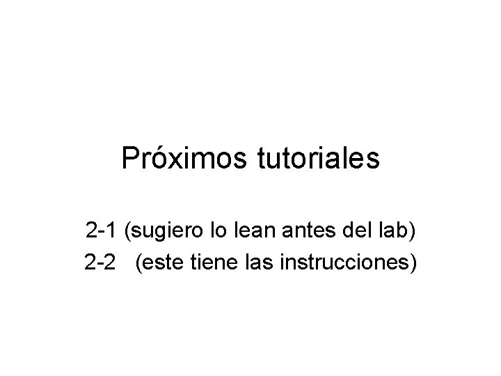 Próximos tutoriales 2 -1 (sugiero lo lean antes del lab) 2 -2 (este tiene Próximos tutoriales 2 -1 (sugiero lo lean antes del lab) 2 -2 (este tiene