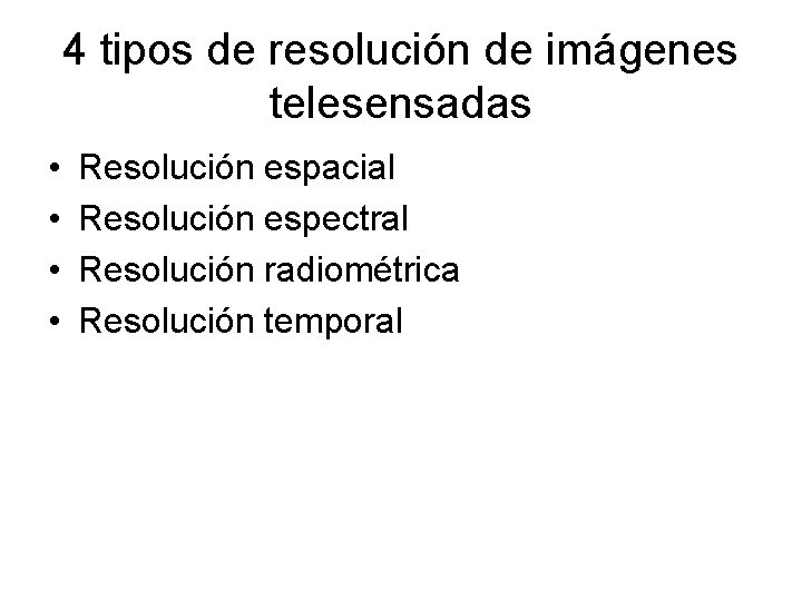 4 tipos de resolución de imágenes telesensadas • • Resolución espacial Resolución espectral Resolución 4 tipos de resolución de imágenes telesensadas • • Resolución espacial Resolución espectral Resolución